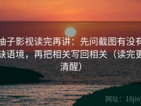 柚子影视读完再讲：先问截图有没有缺语境，再把相关写回相关（读完更清醒）