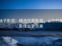 柚子影视：精选优质影视，让你的观影体验更完美
