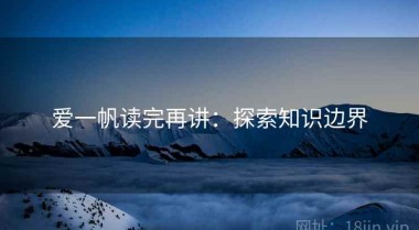 爱一帆读完再讲：探索知识边界