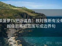 读菠萝TV把话讲直：核对推断有没有越级后再把范围写成边界句