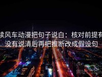 读风车动漫把句子说白：核对前提有没有说清后再把推断改成假设句