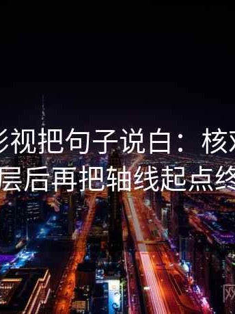 读柚子影视把句子说白：核对推断有没有跳层后再把轴线起点终点读全