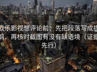 欧乐影视想评论前：先把段落写成提纲，再核对截图有没有缺语境（证据先行）
