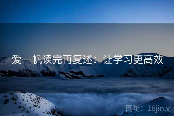 爱一帆读完再复述：让学习更高效