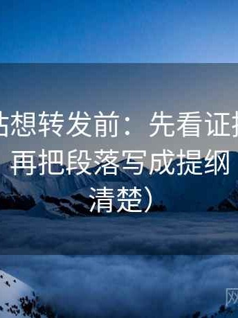 蘑菇网站想转发前：先看证据链有没有断口，再把段落写成提纲（读完更清楚）