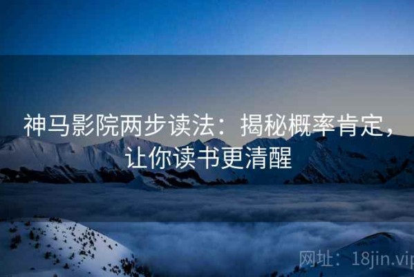 神马影院两步读法：揭秘概率肯定，让你读书更清醒