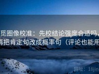 觅圈像校准：先校结论强度合适吗，再把肯定句改成概率句（评论也能用）