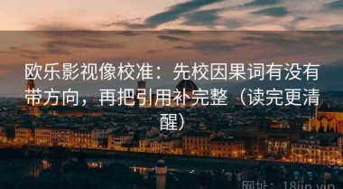 欧乐影视像校准：先校因果词有没有带方向，再把引用补完整（读完更清醒）