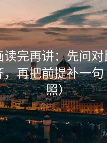 香蕉漫画读完再讲：先问对比口径有没有对齐，再把前提补一句（四步对照）