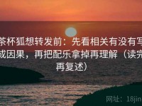 茶杯狐想转发前：先看相关有没有写成因果，再把配乐拿掉再理解（读完再复述）