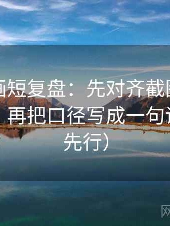 香蕉漫画短复盘：先对齐截图有没有缺语境，再把口径写成一句话（证据先行）