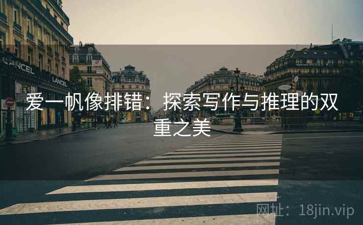 爱一帆像排错：探索写作与推理的双重之美