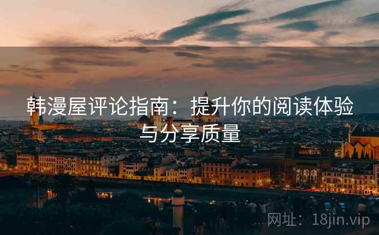 韩漫屋评论指南：提升你的阅读体验与分享质量