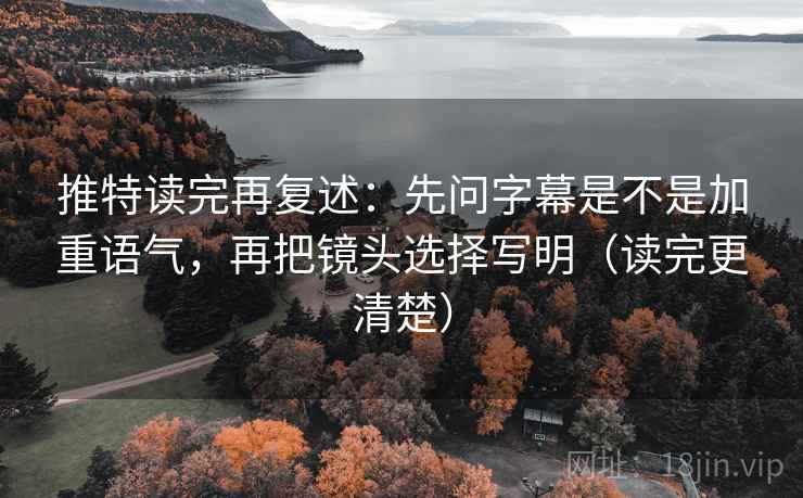 推特读完再复述：先问字幕是不是加重语气，再把镜头选择写明（读完更清楚）