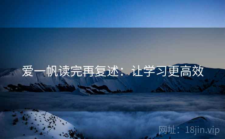 爱一帆读完再复述：让学习更高效
