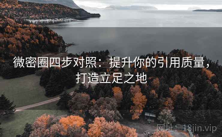 微密圈四步对照：提升你的引用质量，打造立足之地