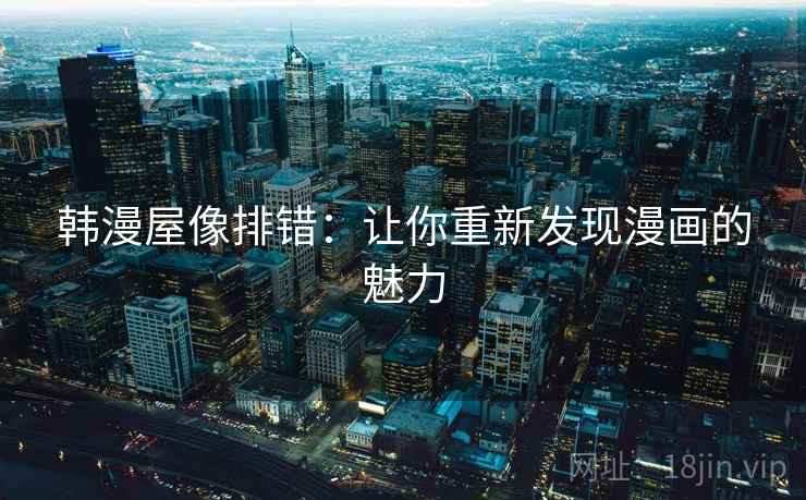 韩漫屋像排错：让你重新发现漫画的魅力